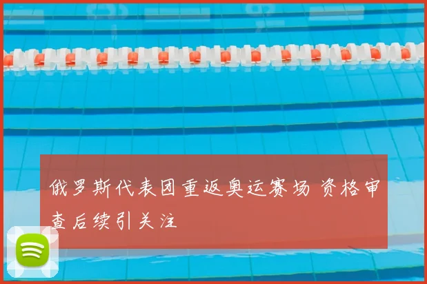 俄罗斯代表团重返奥运赛场 资格审查后续引关注