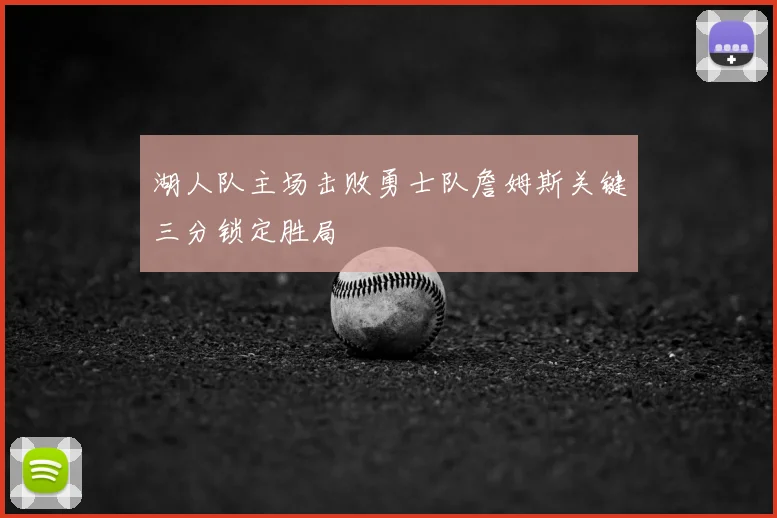 湖人队主场击败勇士队詹姆斯关键三分锁定胜局
