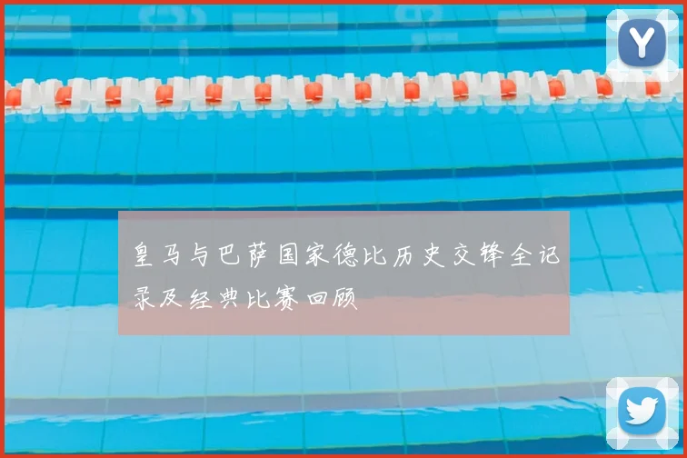 皇马与巴萨国家德比历史交锋全记录及经典比赛回顾