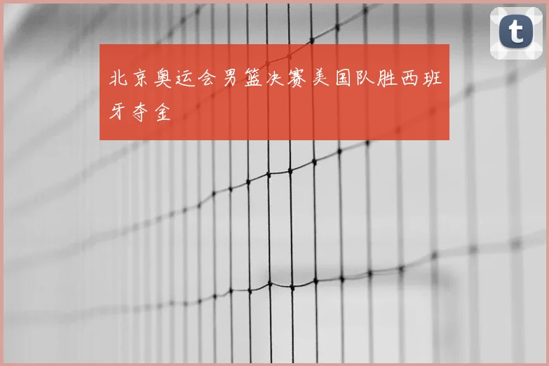 北京奥运会男篮决赛美国队胜西班牙夺金